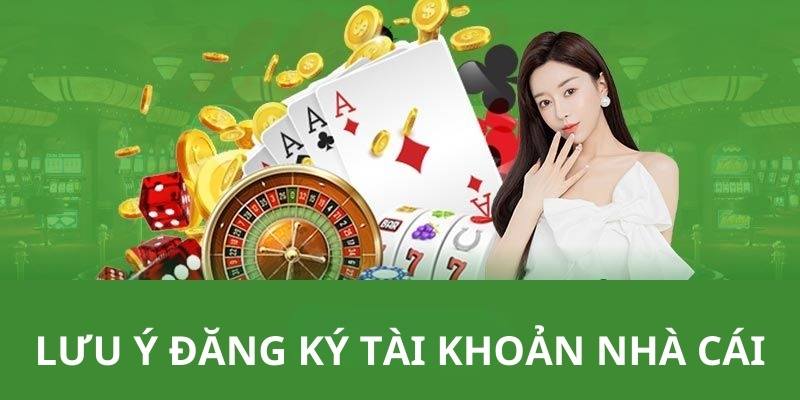 Chú ý quan trọng cho quá trình đăng ký tài khoản nhà cái