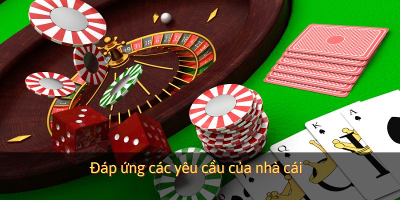 Đáp ứng các yêu cầu của nhà cái