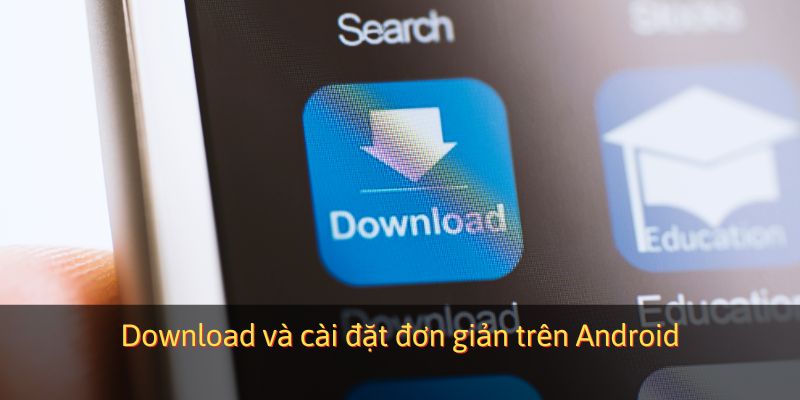 Download và cài đặt đơn giản trên Android