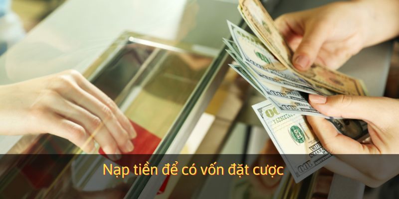Nạp tiền để có vốn đặt cược