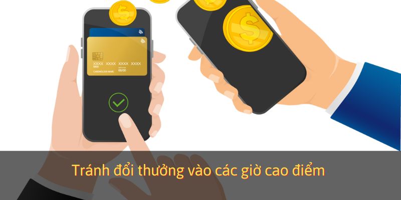 Tránh đổi thưởng vào các giờ cao điểm