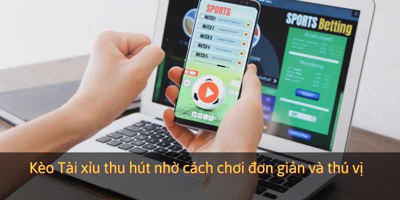 Kèo Tài xỉu thu hút nhờ cách chơi đơn giản và thú vị