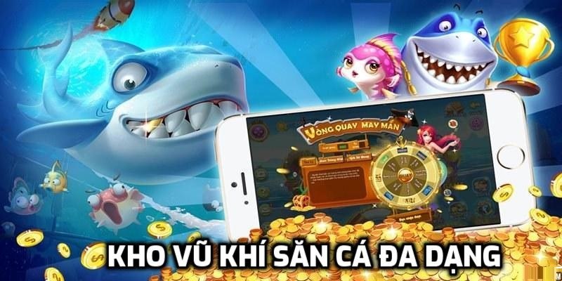Kho vũ khí đa dạng trong game bắn cá