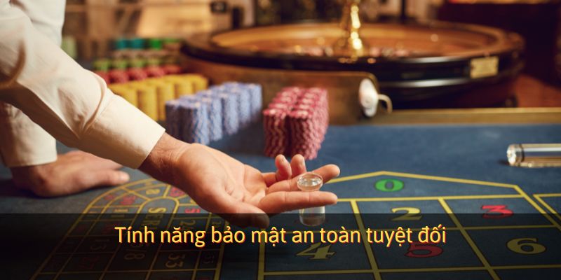 Tính năng bảo mật an toàn tuyệt đối