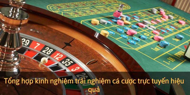 Tổng hợp kinh nghiệm trải nghiệm cá cược trực tuyến hiệu quả